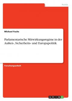 Parlamentarische Mitwirkungsregime in der Außen- Sicherheits- und Europapolitik