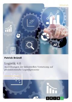 Logistik 4.0. Auswirkungen der industriellen Vernetzung auf produktionsnahe Logistikprozesse