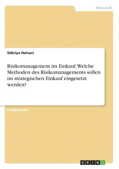 Risikomanagement im Einkauf. Welche Methoden des Risikomanagements sollen im strategischen Einkauf eingesetzt werden?