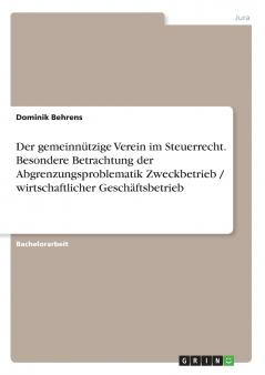 Der gemeinnützige Verein im Steuerrecht. Besondere Betrachtung der Abgrenzungsproblematik Zweckbetrieb / wirtschaftlicher Geschäftsbetrieb