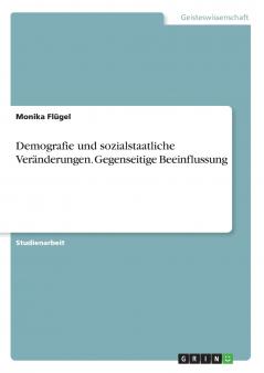 Demografie und sozialstaatliche Veränderungen. Gegenseitige Beeinflussung
