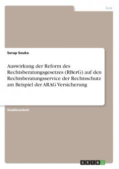 Auswirkung der Reform des Rechtsberatungsgesetzes (RBerG) auf den Rechtsberatungsservice der Rechtsschutz am Beispiel der ARAG Versicherung