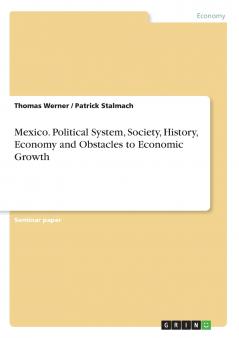 Mexico. Political System Society History Economy and Obstacles to Economic Growth