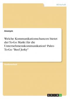Welche Kommunikationschancen bietet der To-Go Markt für die Unternehmenskommunikation? Paleo To-Go Beef Jerky