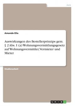 Auswirkungen des Bestellerprinzips gem. �� 2 Abs. 1 (a) Wohnungsvermittlungsgesetz auf Wohnungsvermittler Vermieter und Mieter