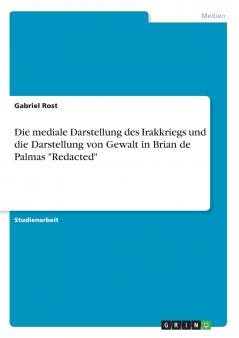 Die mediale Darstellung des Irakkriegs und die Darstellung von Gewalt in Brian de Palmas Redacted