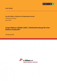 Large Hadron Collider (LHC). Teilchenforschung für eine bessere Zunkunft?
