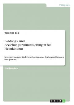 Bindungs- und Beziehungstraumatisierungen bei Heimkindern