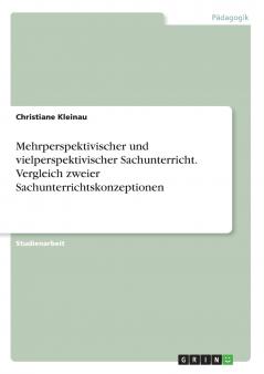 Mehrperspektivischer und vielperspektivischer Sachunterricht. Vergleich zweier Sachunterrichtskonzeptionen