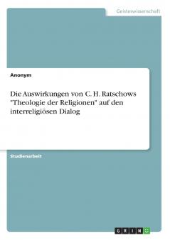Die Auswirkungen von C. H. Ratschows Theologie der Religionen auf den interreligiösen Dialog