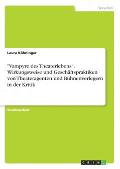 Vampyre des Theaterlebens. Wirkungsweise und Geschäftspraktiken von Theateragenten und Bühnenverlegern in der Kritik