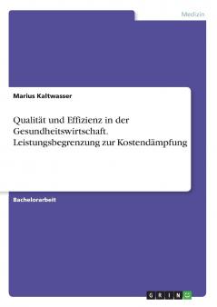 Qualität und Effizienz in der Gesundheitswirtschaft. Leistungsbegrenzung zur Kostendämpfung