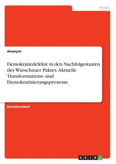 Demokratiedefekte in den Nachfolgestaaten des Warschauer Paktes. Aktuelle Transformations- und Demokratisierungsprozesse