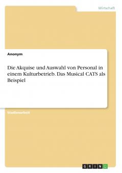 Die Akquise und Auswahl von Personal in einem Kulturbetrieb. Das Musical CATS als Beispiel