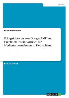 Erfolgsfaktoren von Google AMP und Facebook Instant Articles für Medienunternehmen in Deutschland