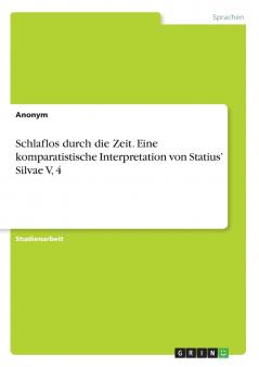 Schlaflos durch die Zeit. Eine komparatistische Interpretation von Statius' Silvae V 4