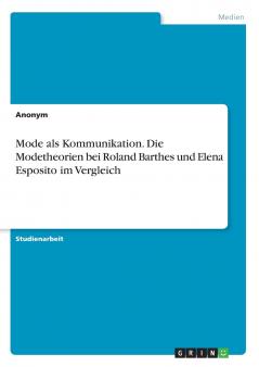 Mode als Kommunikation. Die Modetheorien bei Roland Barthes und Elena Esposito im Vergleich