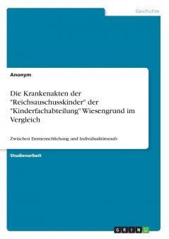 Die Krankenakten der Reichsauschusskinder der Kinderfachabteilung Wiesengrund im Vergleich