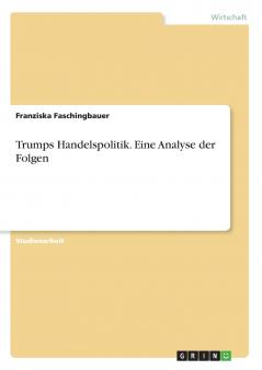 Trumps Handelspolitik. Eine Analyse der Folgen