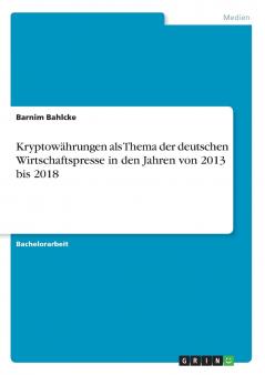 Kryptowährungen als Thema der deutschen Wirtschaftspresse in den Jahren von 2013 bis 2018