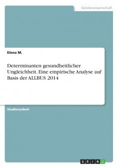 Determinanten gesundheitlicher Ungleichheit. Eine empirische Analyse auf Basis der ALLBUS 2014