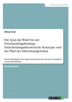 Die Qual der Wahl bei der Entscheidungsfindung. Entscheidungstheoretische Konzepte und der Pfad des Erkenntnisgewinns