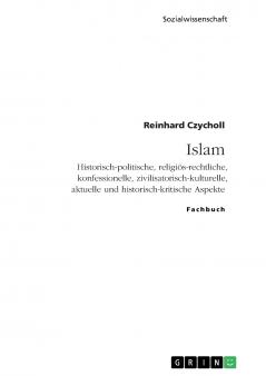 Islam. Historisch-politische religiös-rechtliche konfessionelle zivilisatorisch-kulturelle aktuelle und historisch-kritische Aspekte