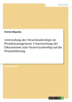 Anwendung des Neuroleaderships im Projektmanagement. Untersuchung der Erkenntnisse zum Neuro-Leadership auf die Projektf��hrung