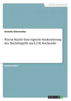 Was ist Macht? Eine logische Strukturierung des Machtbegriffs nach  J.M. Bochenski