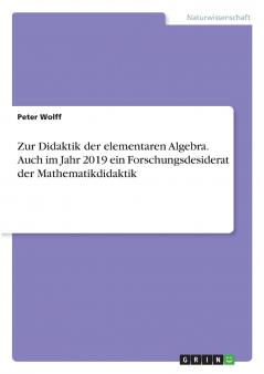 Zur Didaktik der elementaren Algebra. Auch im Jahr 2019 ein Forschungsdesiderat der Mathematikdidaktik
