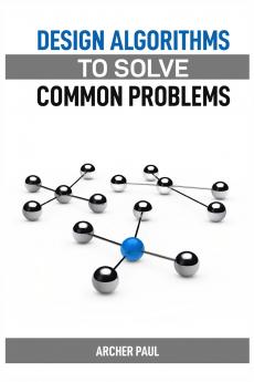 DESIGN ALGORITHMS TO SOLVE COMMON PROBLEMS