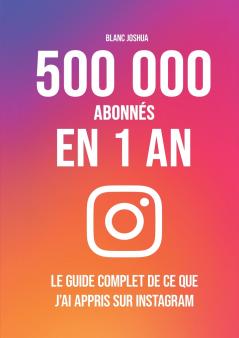 500 000 abonnés en 1 an - Le guide complet de ce que j'ai appris sur Instagram