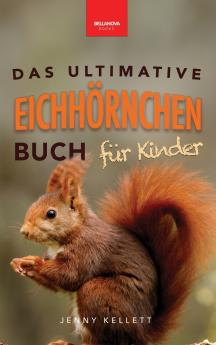 Eichhörnchen Das Ultimative Eichhörnchen-Buch für Kinder