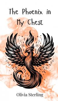 The Phoenix in My Chest