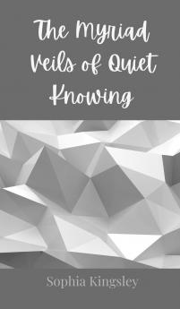 The Myriad Veils of Quiet Knowing