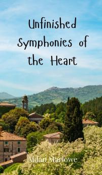 Unfinished Symphonies of the Heart