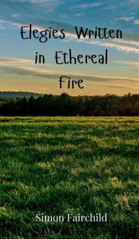 Elegies Written in Ethereal Fire