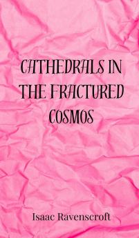 Cathedrals in the Fractured Cosmos