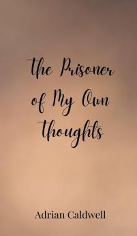 The Prisoner of My Own Thoughts