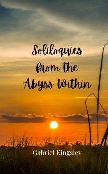Soliloquies from the Abyss Within