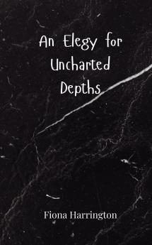 An Elegy for Uncharted Depths