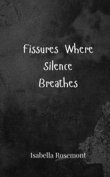 Fissures Where Silence Breathes