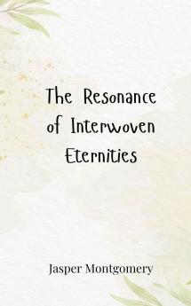 The Resonance of Interwoven Eternities