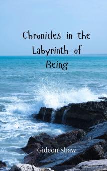 Chronicles in the Labyrinth of Being