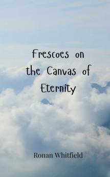 Frescoes on the Canvas of Eternity