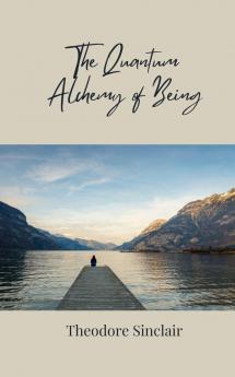 The Quantum Alchemy of Being