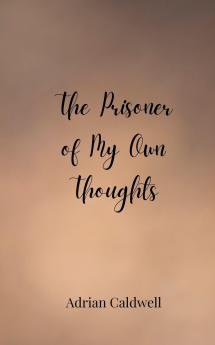 The Prisoner of My Own Thoughts