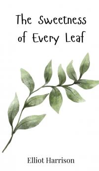 The Sweetness of Every Leaf