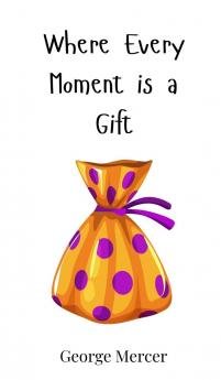 Where Every Moment is a Gift