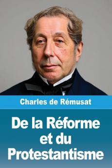 De la Réforme et du Protestantisme